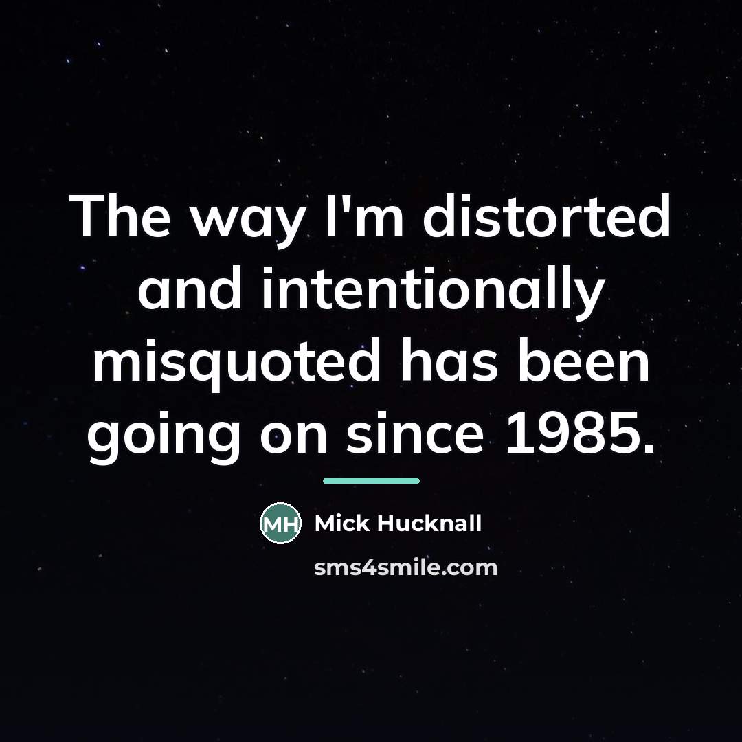 “The way I'm distorted and intentionally misquoted has been going…” quote by Mick Hucknall