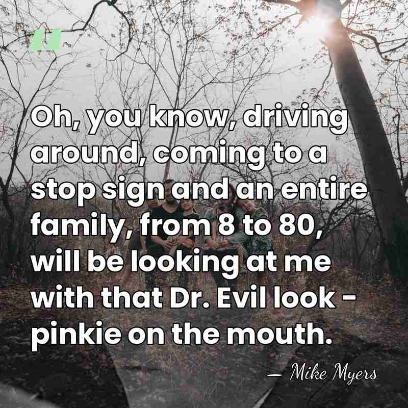 Oh, you know, driving around, coming to a stop sign and an&hellip; - Mike Myers