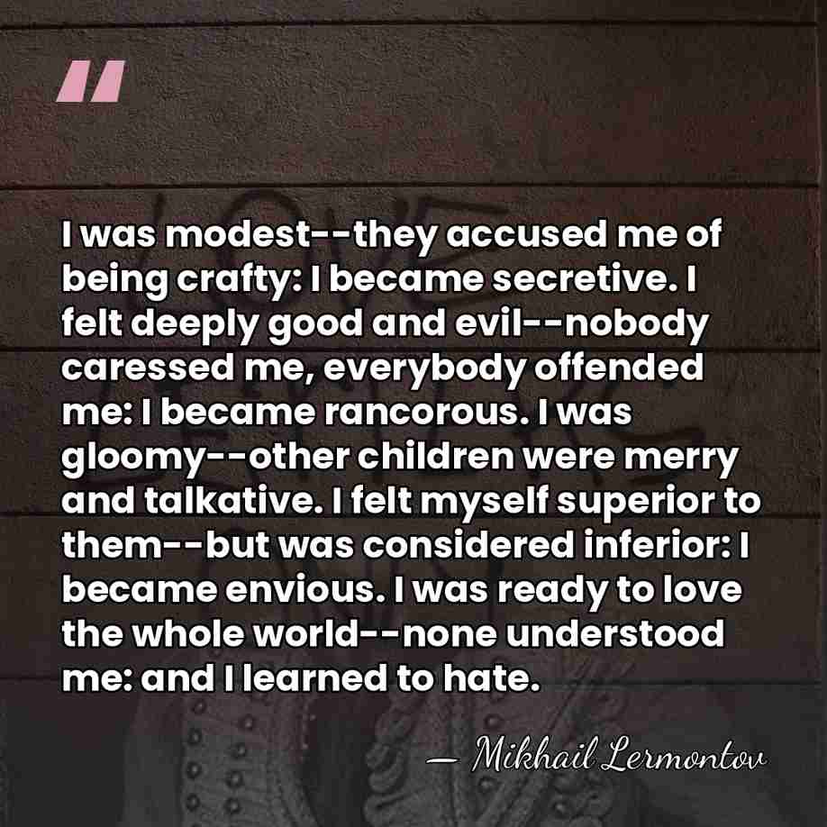 I was modest--they accused me of being crafty: I became secretive. I&hellip; - Mikhail Lermontov