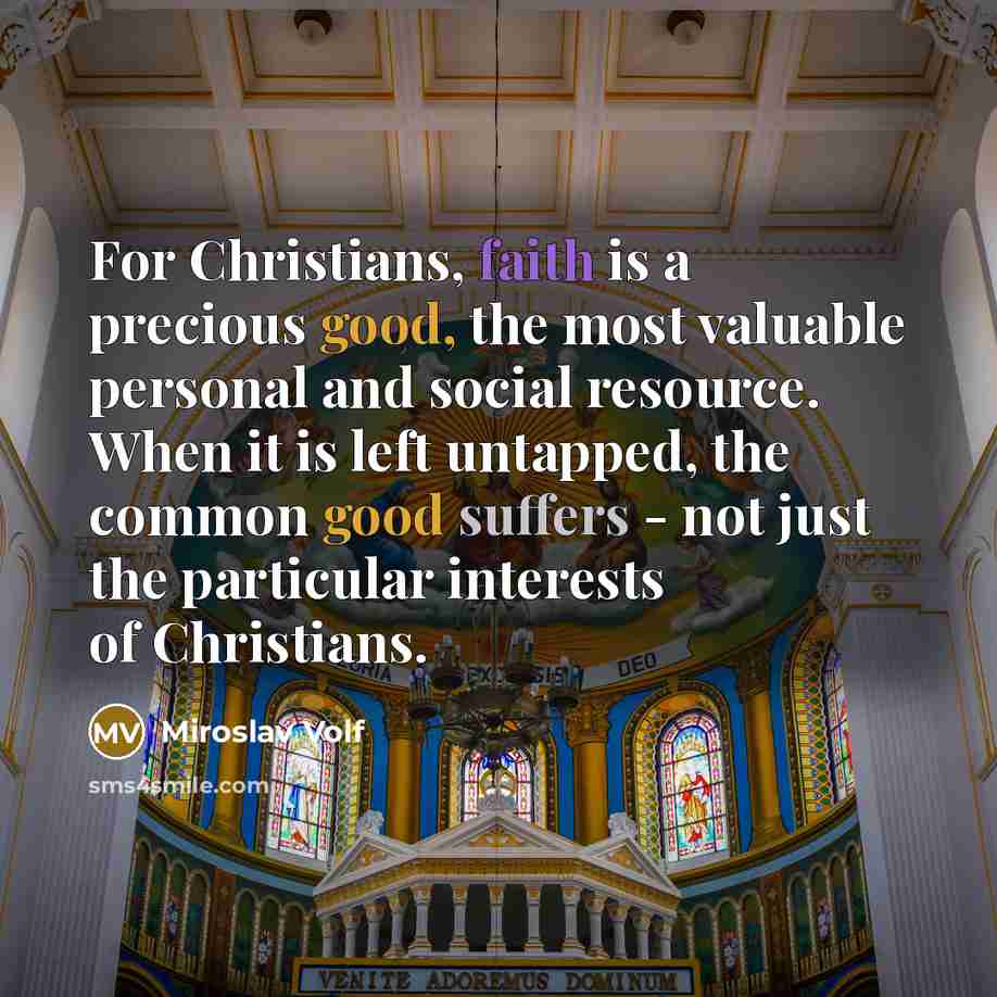 “For Christians, faith is a precious good, the most valuable…” quote by Miroslav Volf