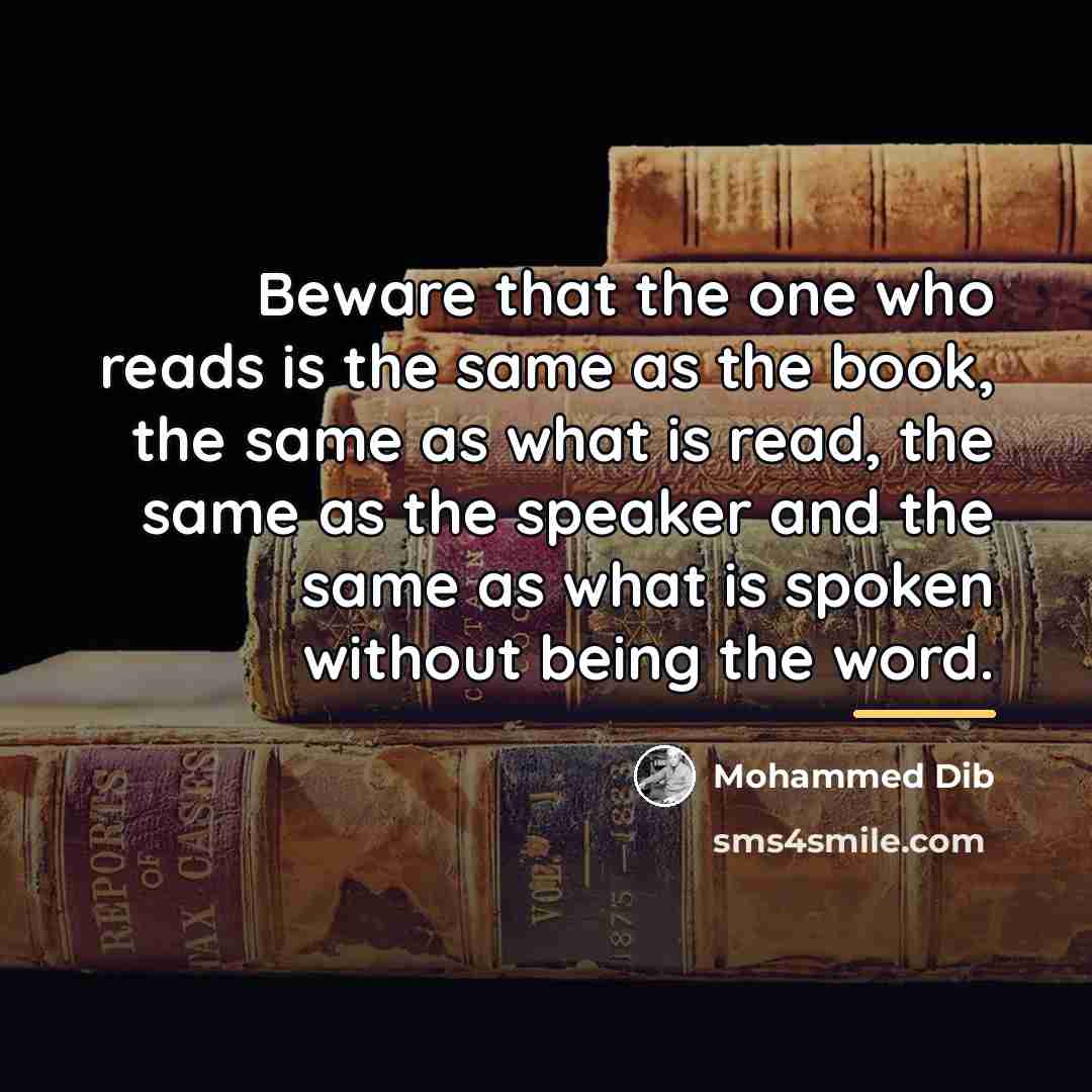 “Beware that the one who reads is the same as…” quote by Mohammed Dib