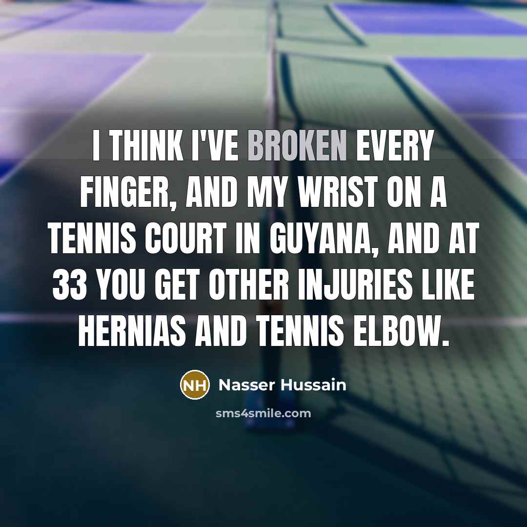 “I think I've broken every finger, and my wrist on…” quote by Nasser Hussain