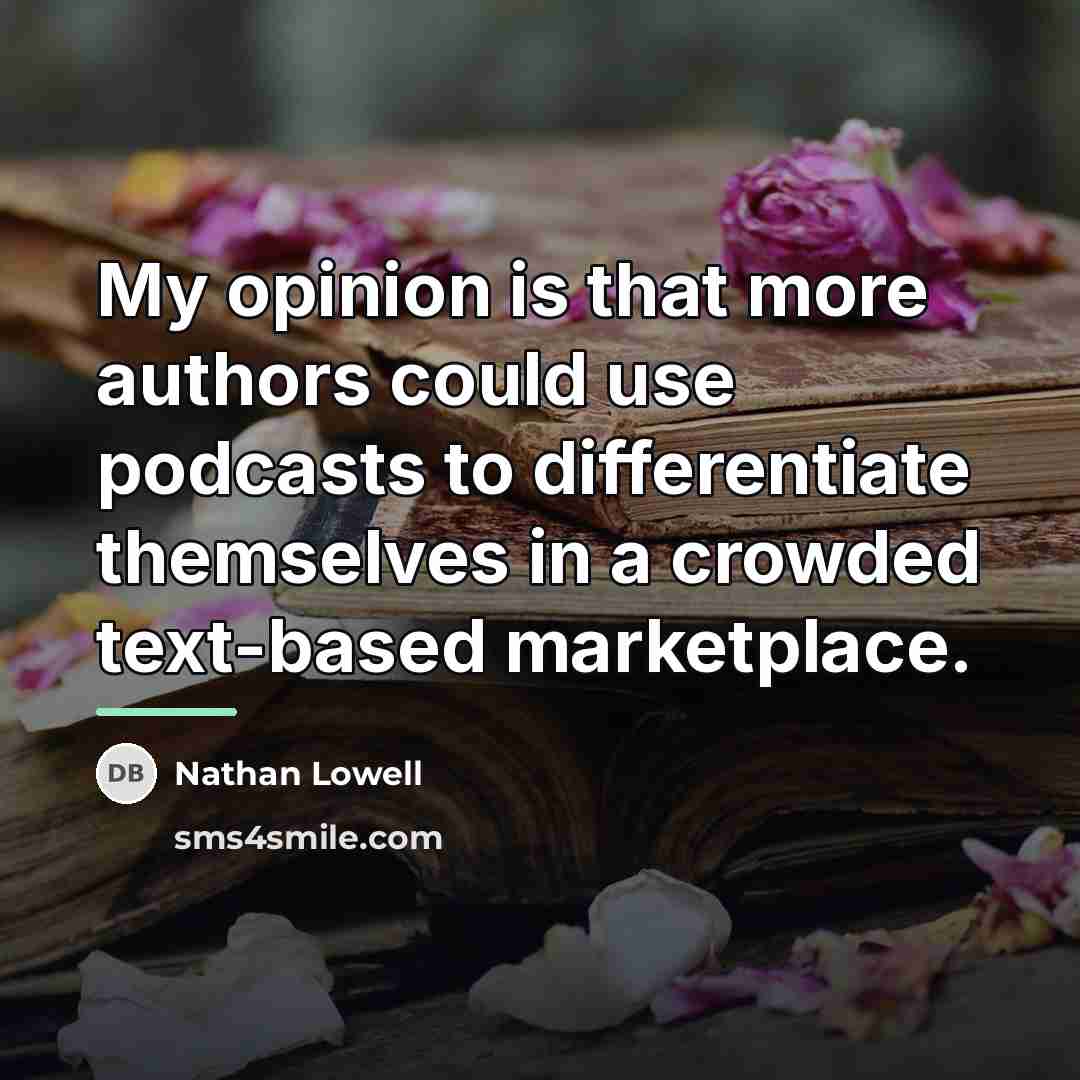 “My opinion is that more authors could use podcasts to…” quote by Nathan Lowell
