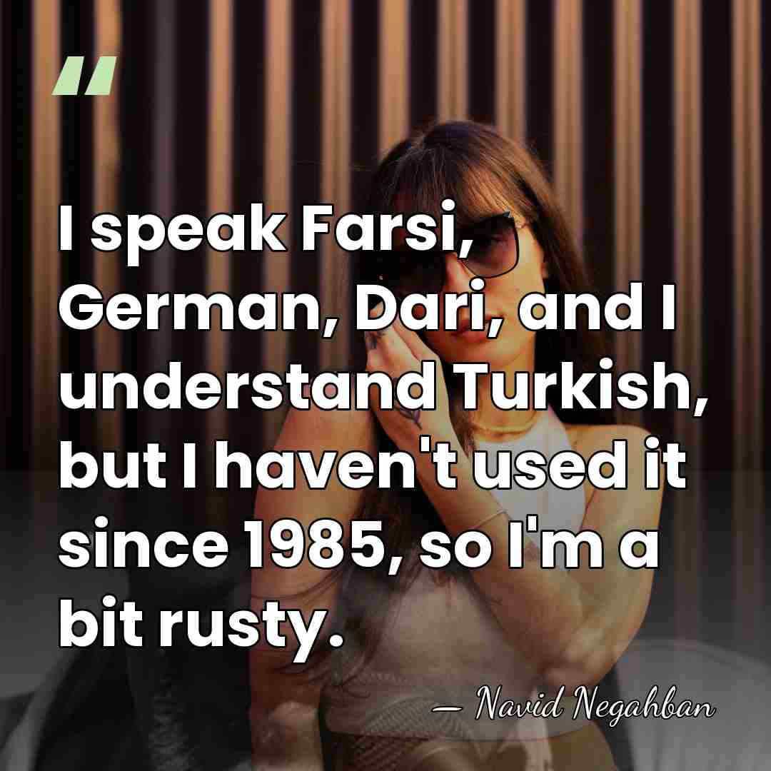 I speak Farsi, German, Dari, and I understand Turkish, but I haven't&hellip; - Navid Negahban