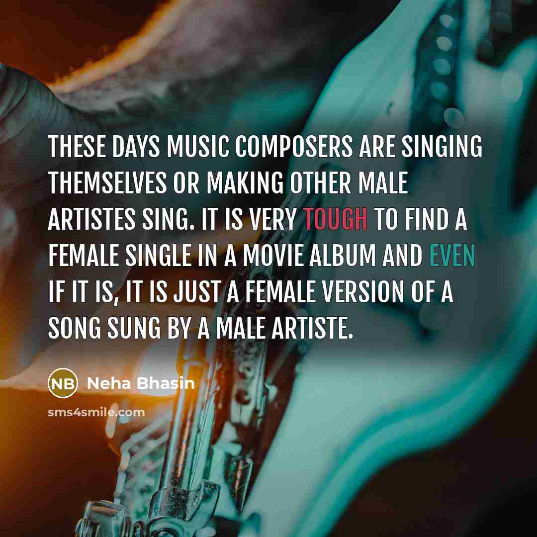 “These days music composers are singing themselves or making other…” quote by Neha Bhasin