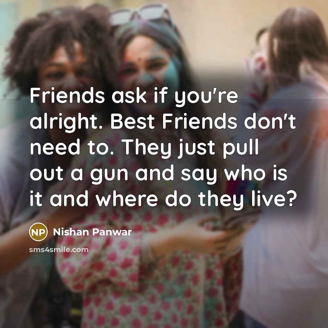 “Friends ask if you're alright. Best Friends don't need to.…” quote by Nishan Panwar