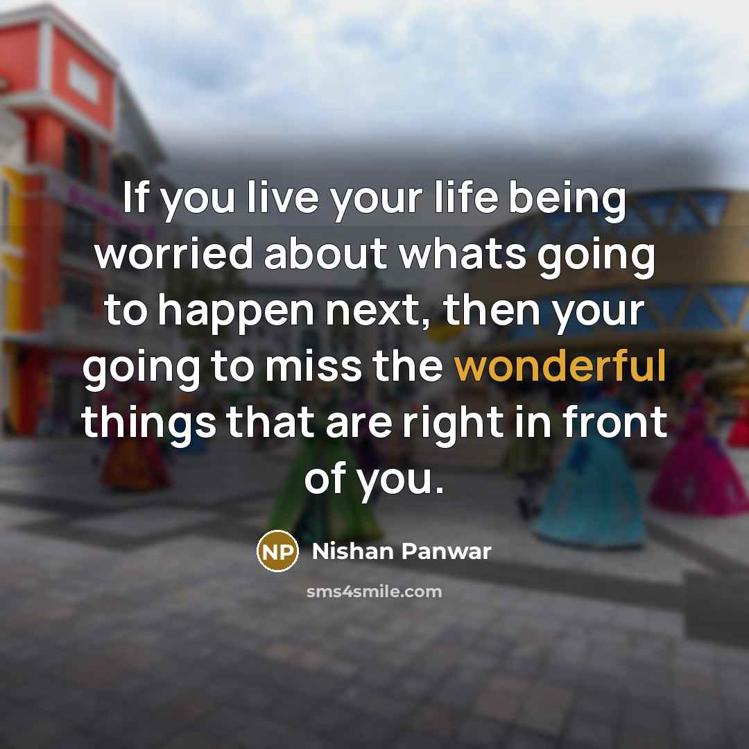 “If you live your life being worried about whats going…” quote by Nishan Panwar
