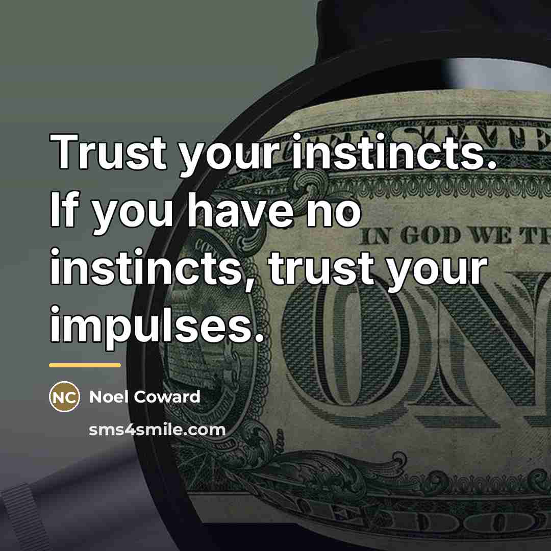 “Trust your instincts. If you have no instincts, trust your…” quote by Noel Coward