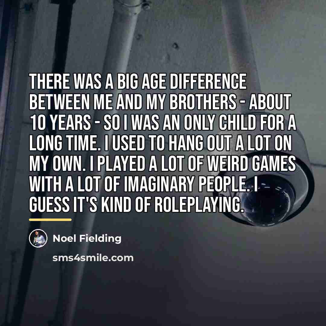 “There was a big age difference between me and my…” quote by Noel Fielding