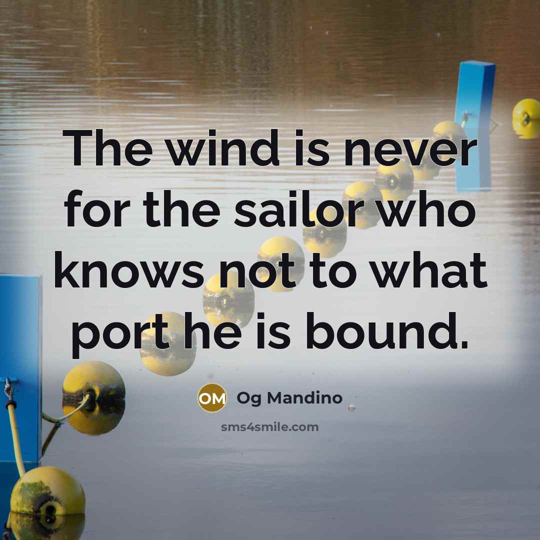 “The wind is never for the sailor who knows not…” quote by Og Mandino