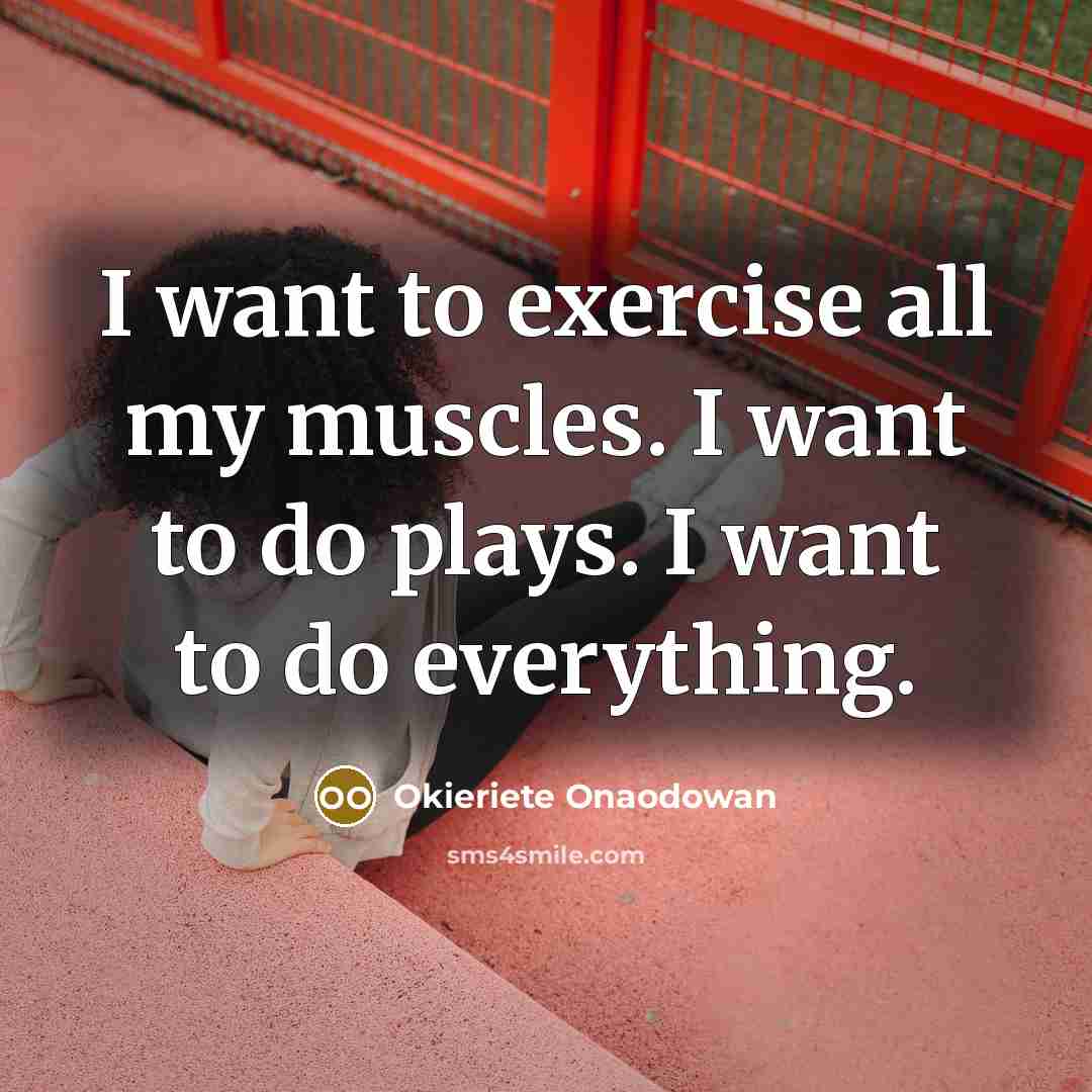“I want to exercise all my muscles. I want to…” quote by Okieriete Onaodowan