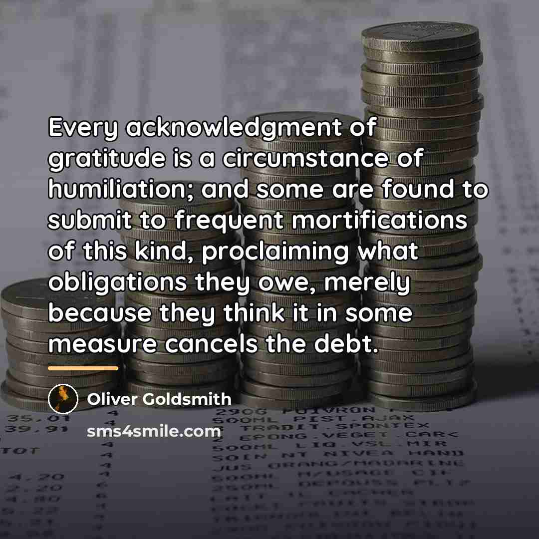 “Every acknowledgment of gratitude is a circumstance of humiliation; and…” quote by Oliver Goldsmith