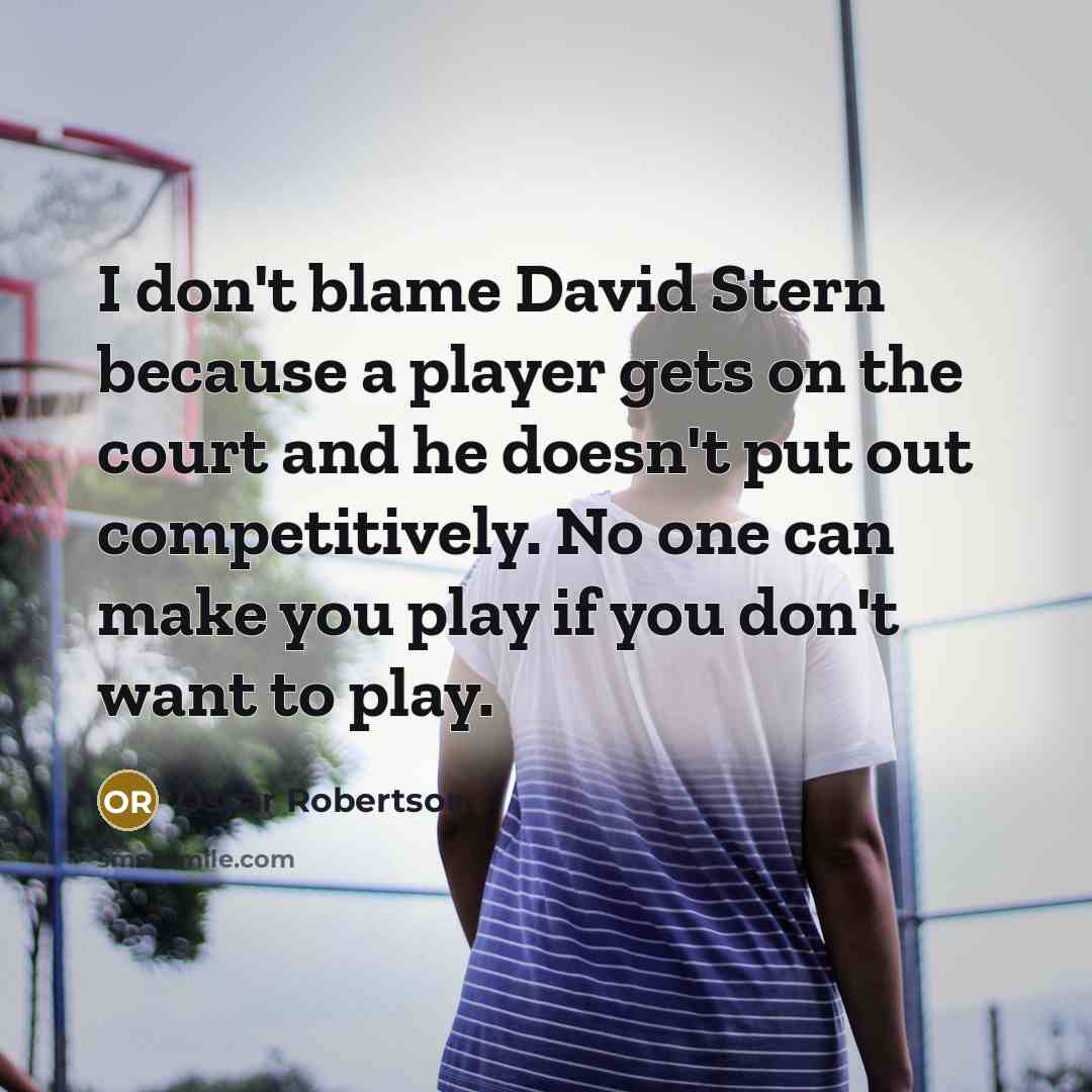 “I don't blame David Stern because a player gets on…” quote by Oscar Robertson