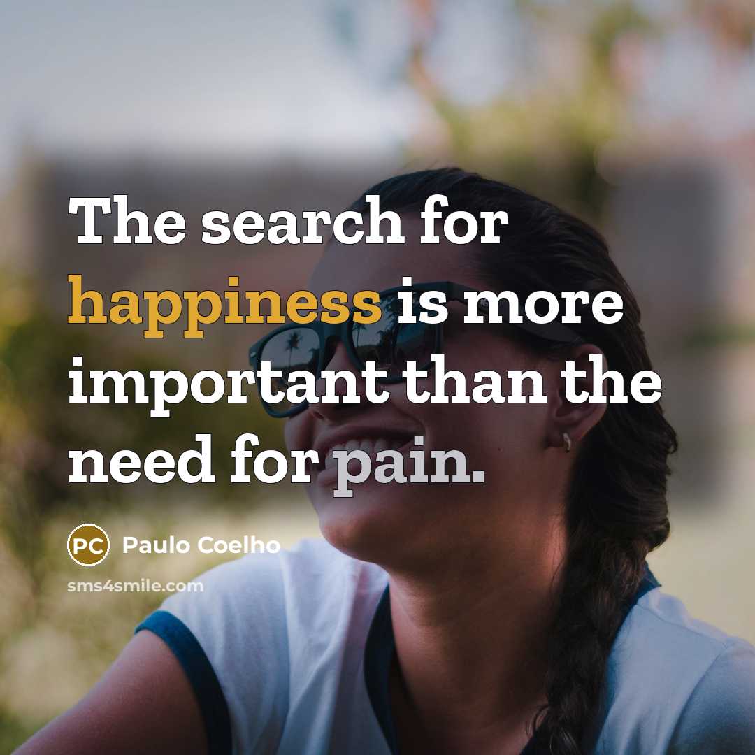 “The search for happiness is more important than the need…” quote by Paulo Coelho
