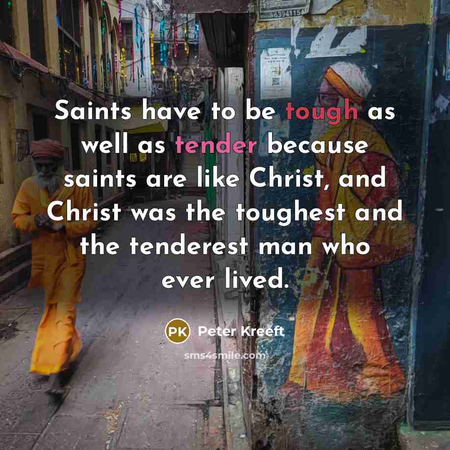 “Saints have to be tough as well as tender because…” quote by Peter Kreeft