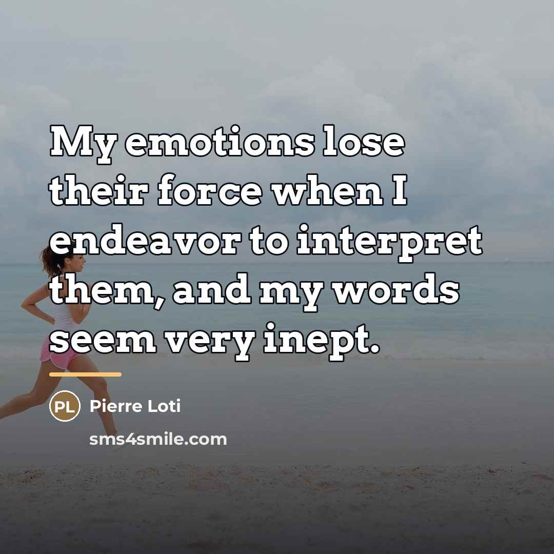 “My emotions lose their force when I endeavor to interpret…” quote by Pierre Loti