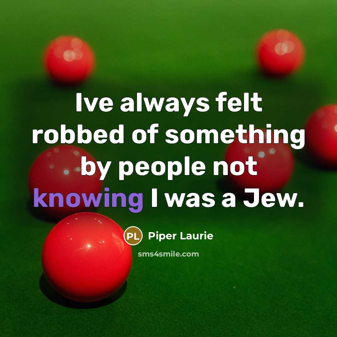 “Ive always felt robbed of something by people not knowing…” quote by Piper Laurie