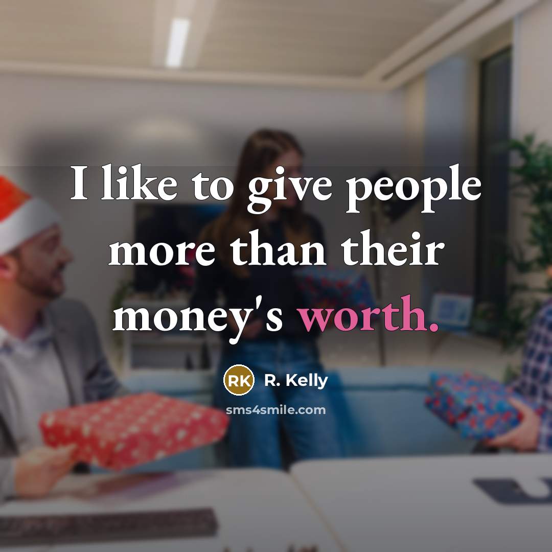 “I like to give people more than their money's worth.…” quote by R. Kelly