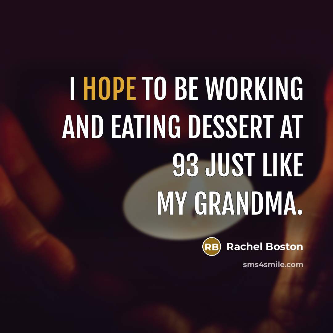 “I hope to be working and eating dessert at 93…” quote by Rachel Boston
