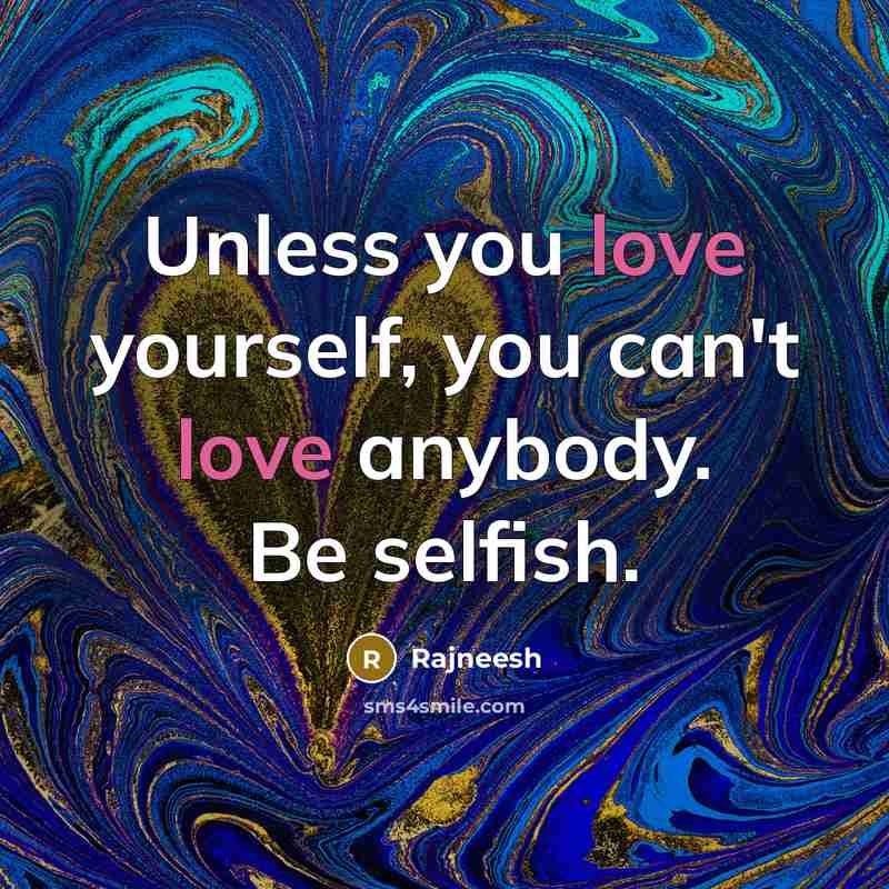 “Unless you love yourself, you can't love anybody. Be selfish.…” quote by Rajneesh