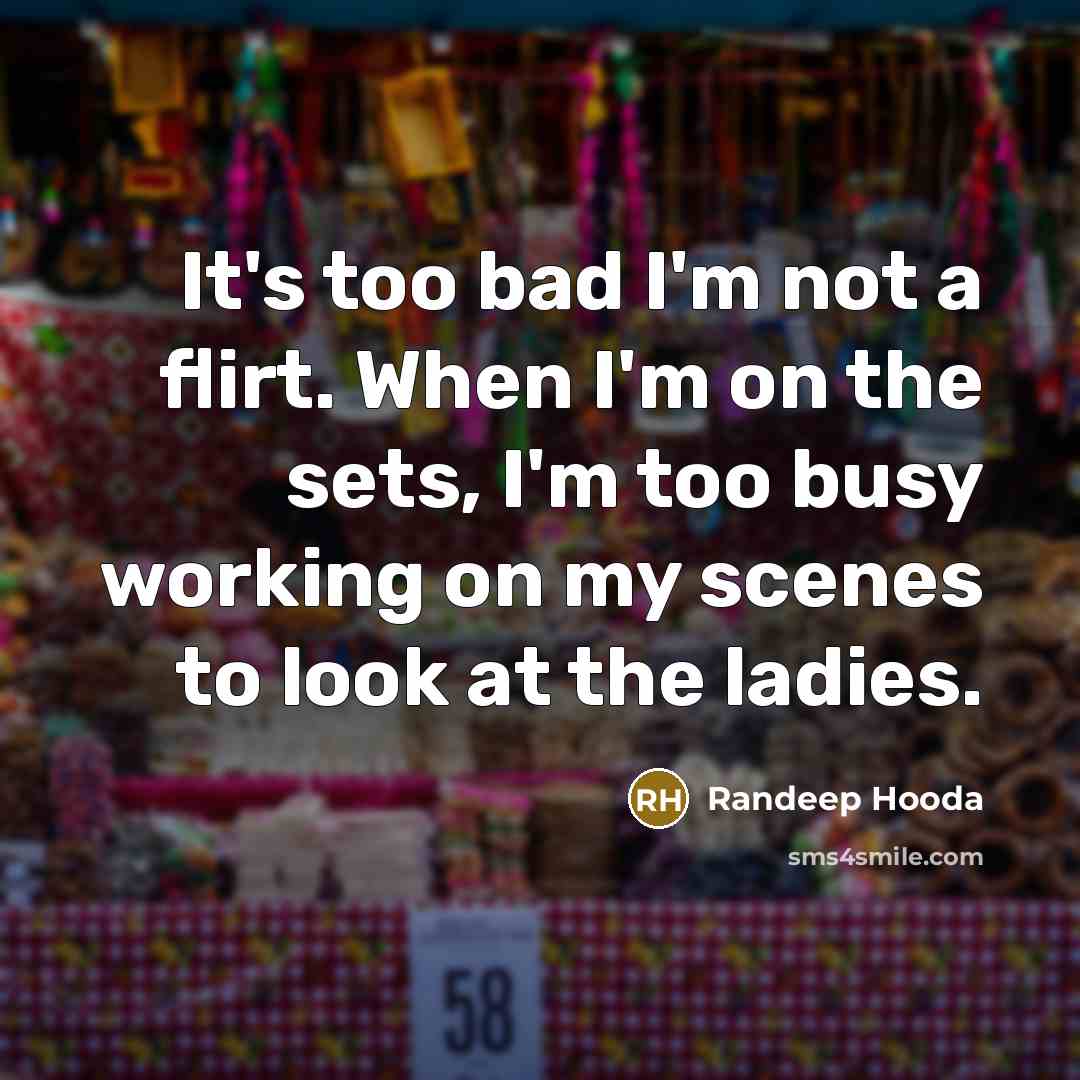 “It's too bad I'm not a flirt. When I'm on…” quote by Randeep Hooda