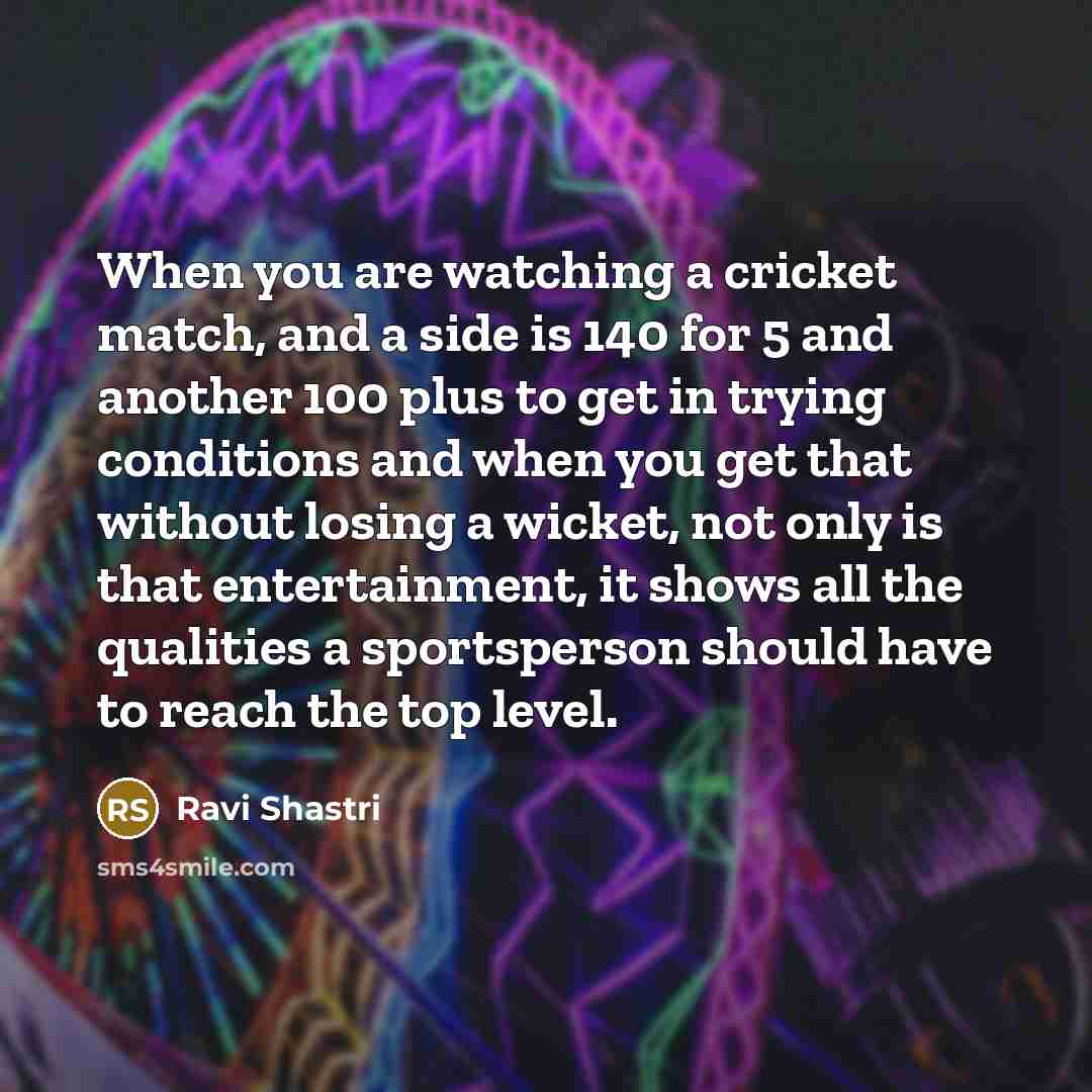 “When you are watching a cricket match, and a side…” quote by Ravi Shastri