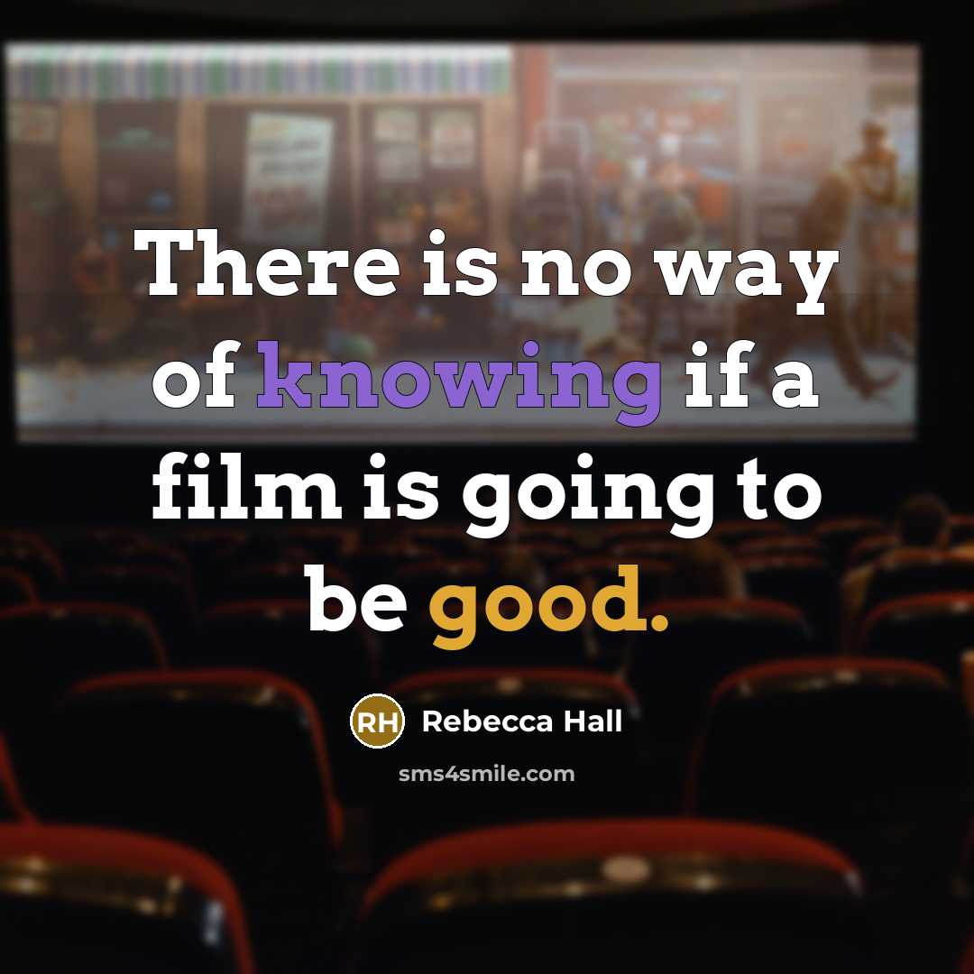 “There is no way of knowing if a film is…” quote by Rebecca Hall