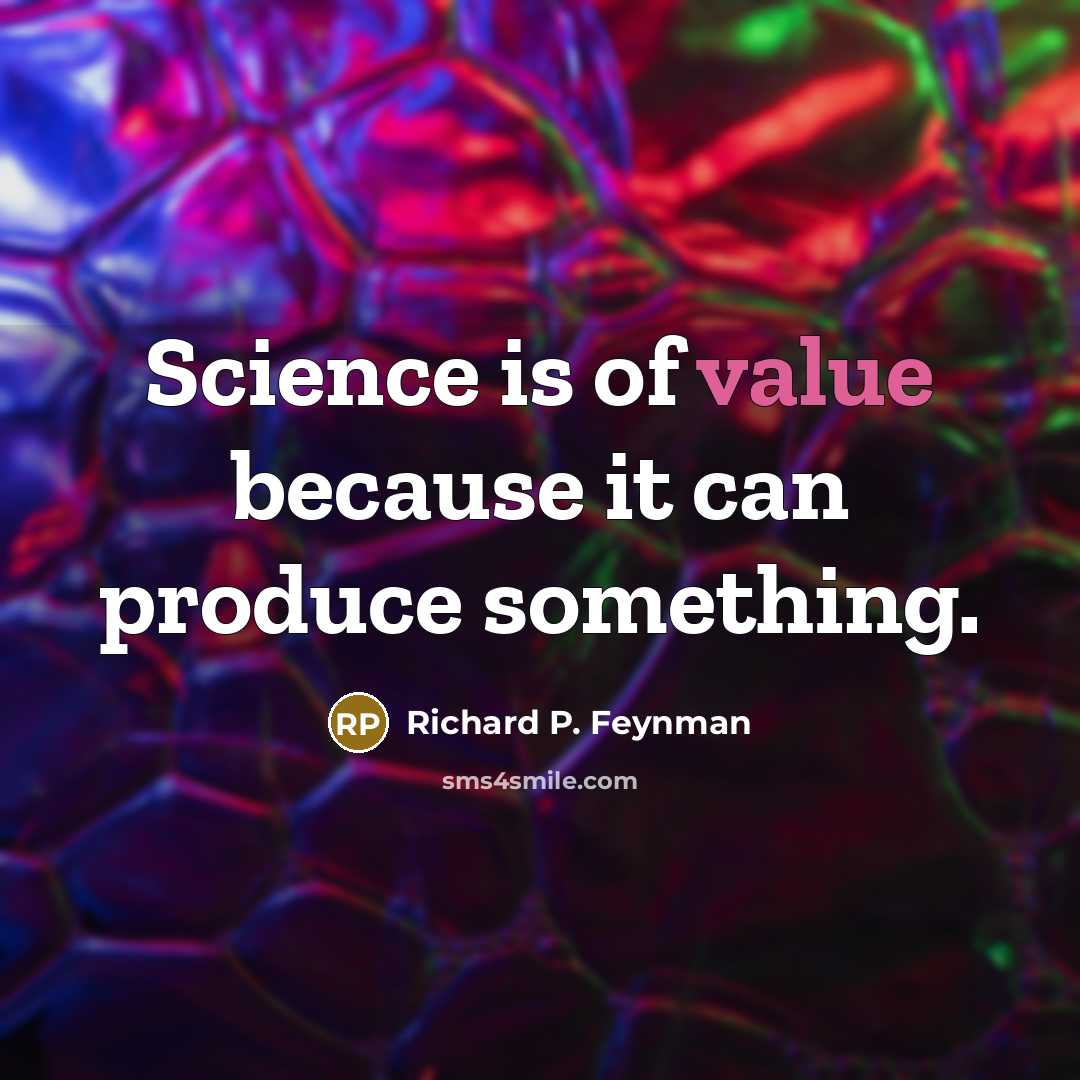 “Science is of value because it can produce something.…” quote by Richard P. Feynman