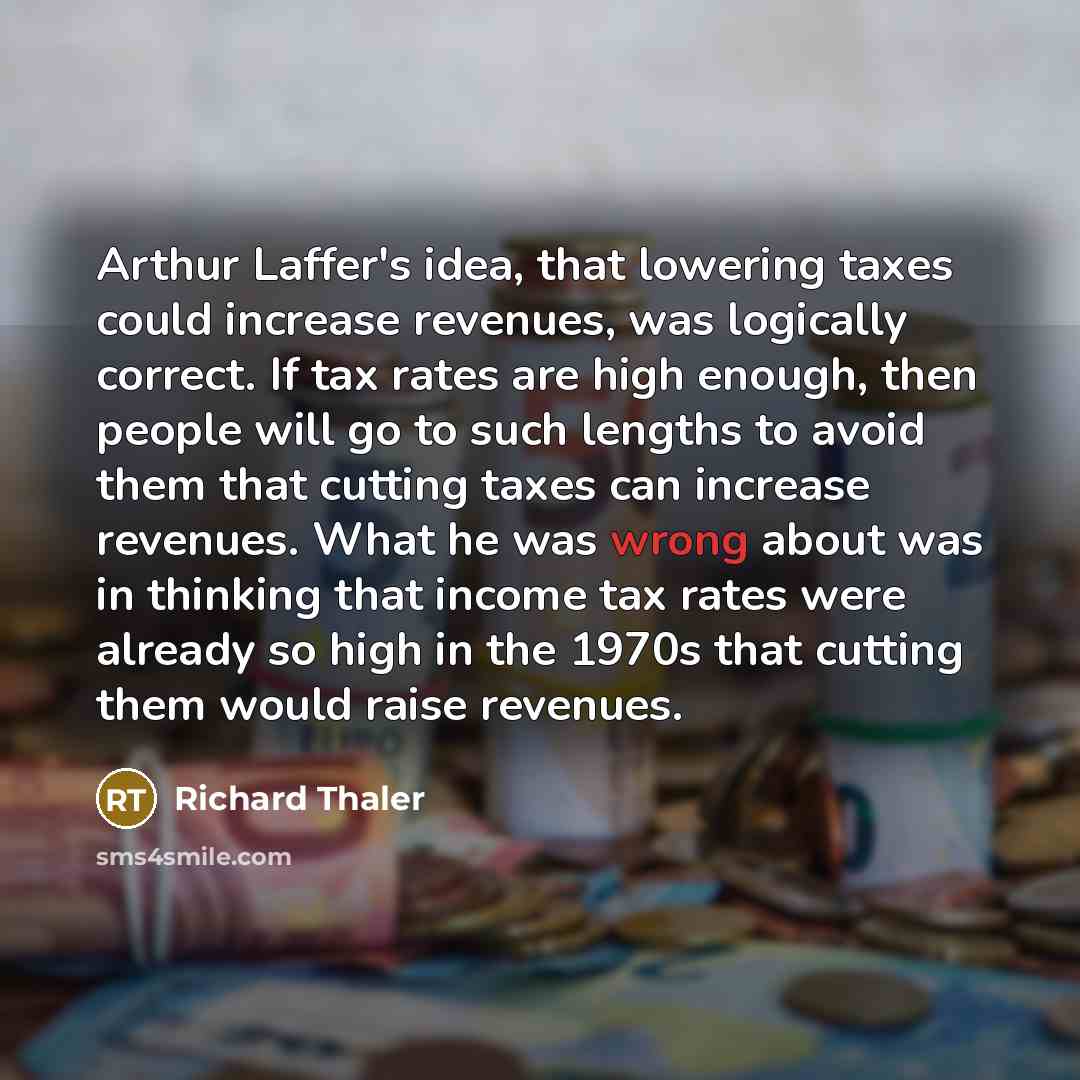 “Arthur Laffer's idea, that lowering taxes could increase revenues, was…” quote by Richard Thaler