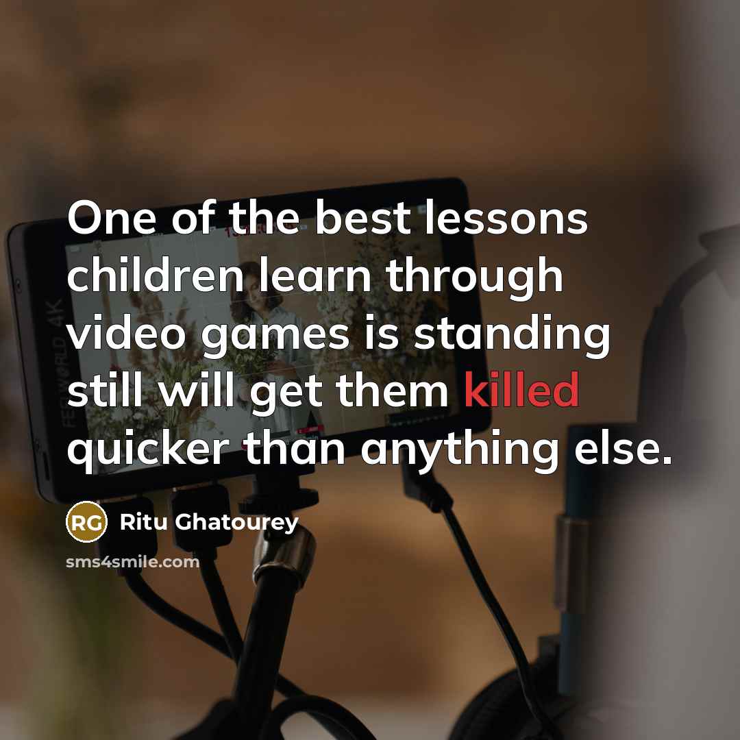 “One of the best lessons children learn through video games…” quote by Ritu Ghatourey
