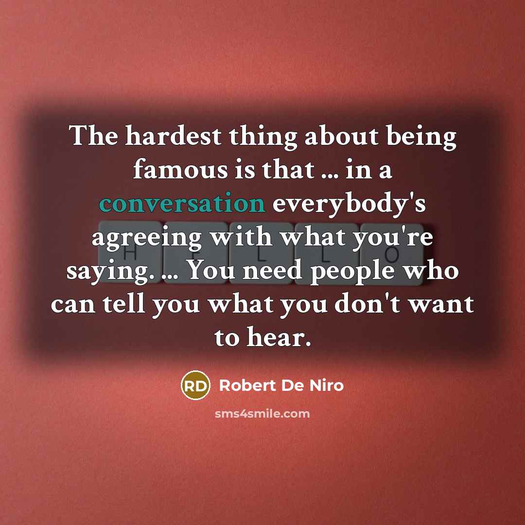 “The hardest thing about being famous is that ... in…” quote by Robert De Niro