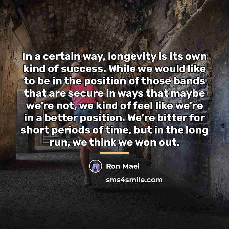 “In a certain way, longevity is its own kind of…” quote by Ron Mael