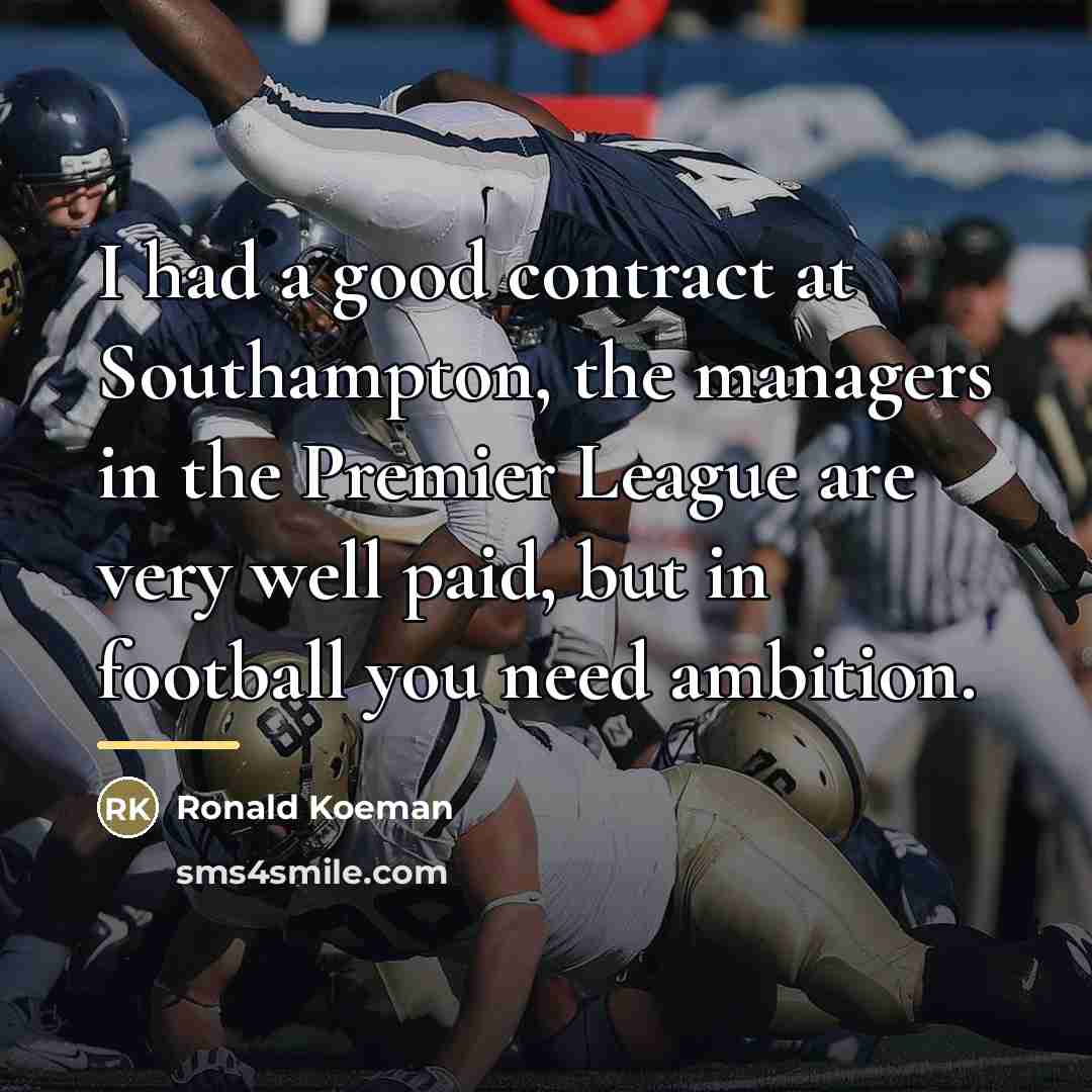 “I had a good contract at Southampton, the managers in…” quote by Ronald Koeman