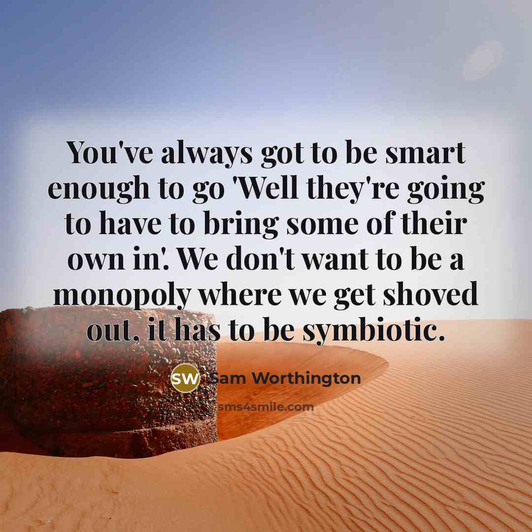 “You've always got to be smart enough to go 'Well…” quote by Sam Worthington