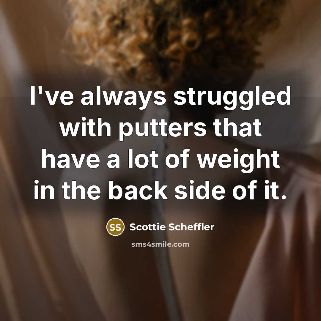 “I've always struggled with putters that have a lot of…” quote by Scottie Scheffler