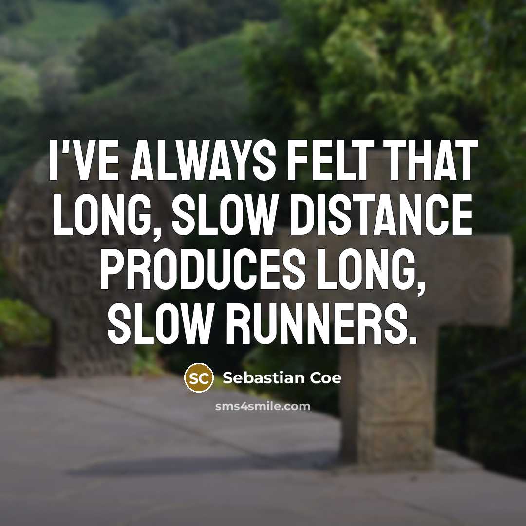 “I've always felt that long, slow distance produces long, slow…” quote by Sebastian Coe
