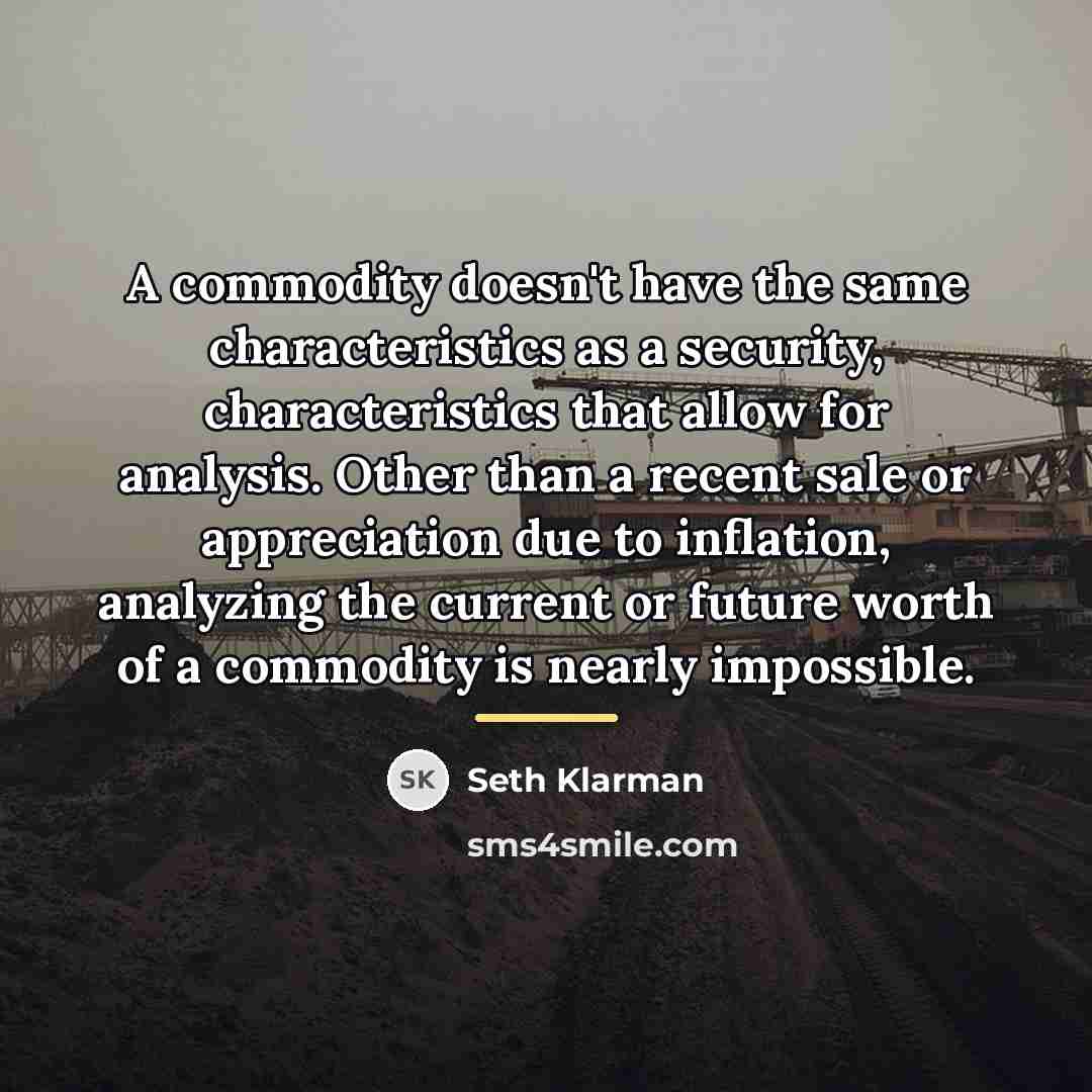 “A commodity doesn't have the same characteristics as a security,…” quote by Seth Klarman