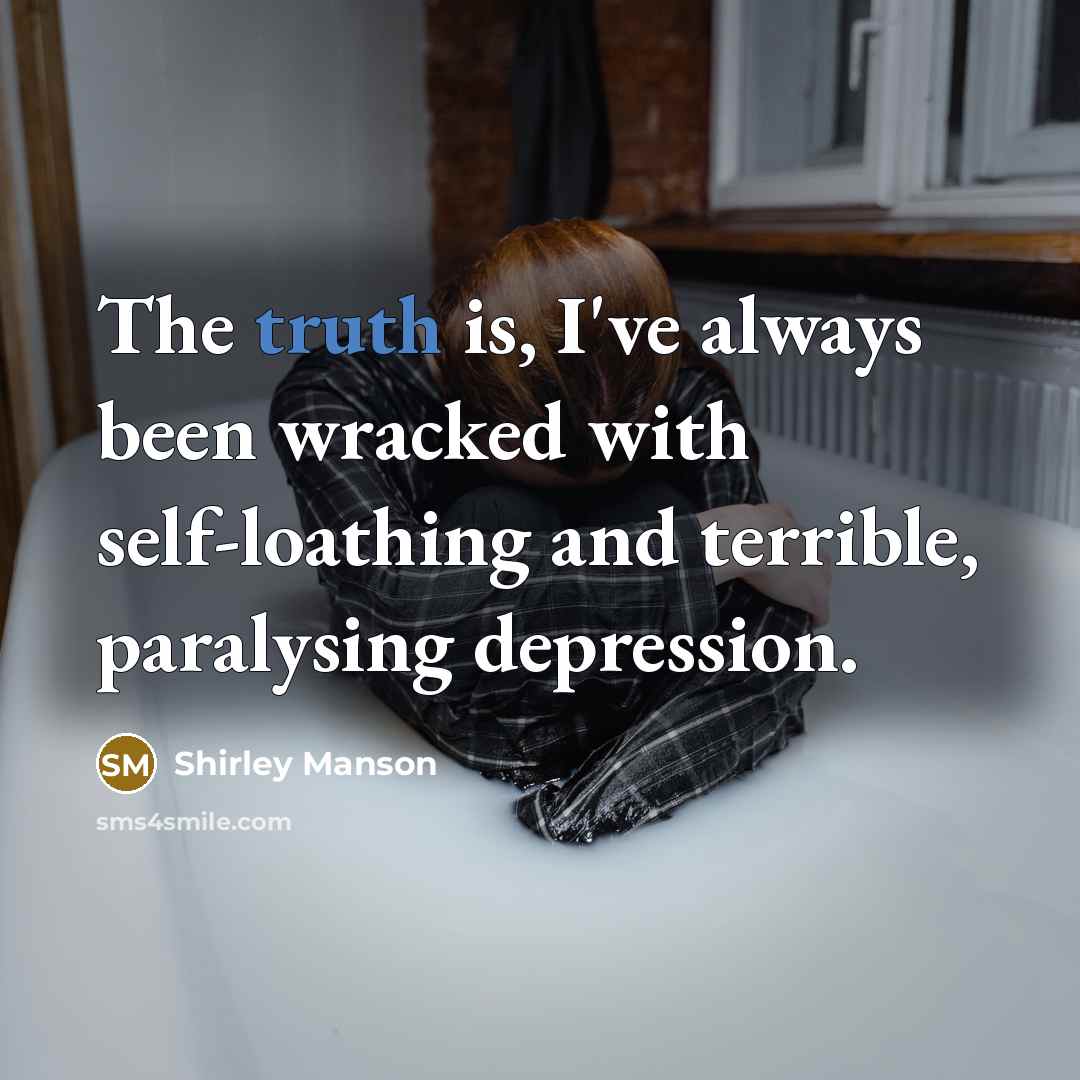 “The truth is, I've always been wracked with self-loathing and…” quote by Shirley Manson