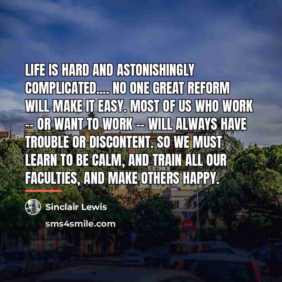 “Life is hard and astonishingly complicated.... No one great reform…” quote by Sinclair Lewis
