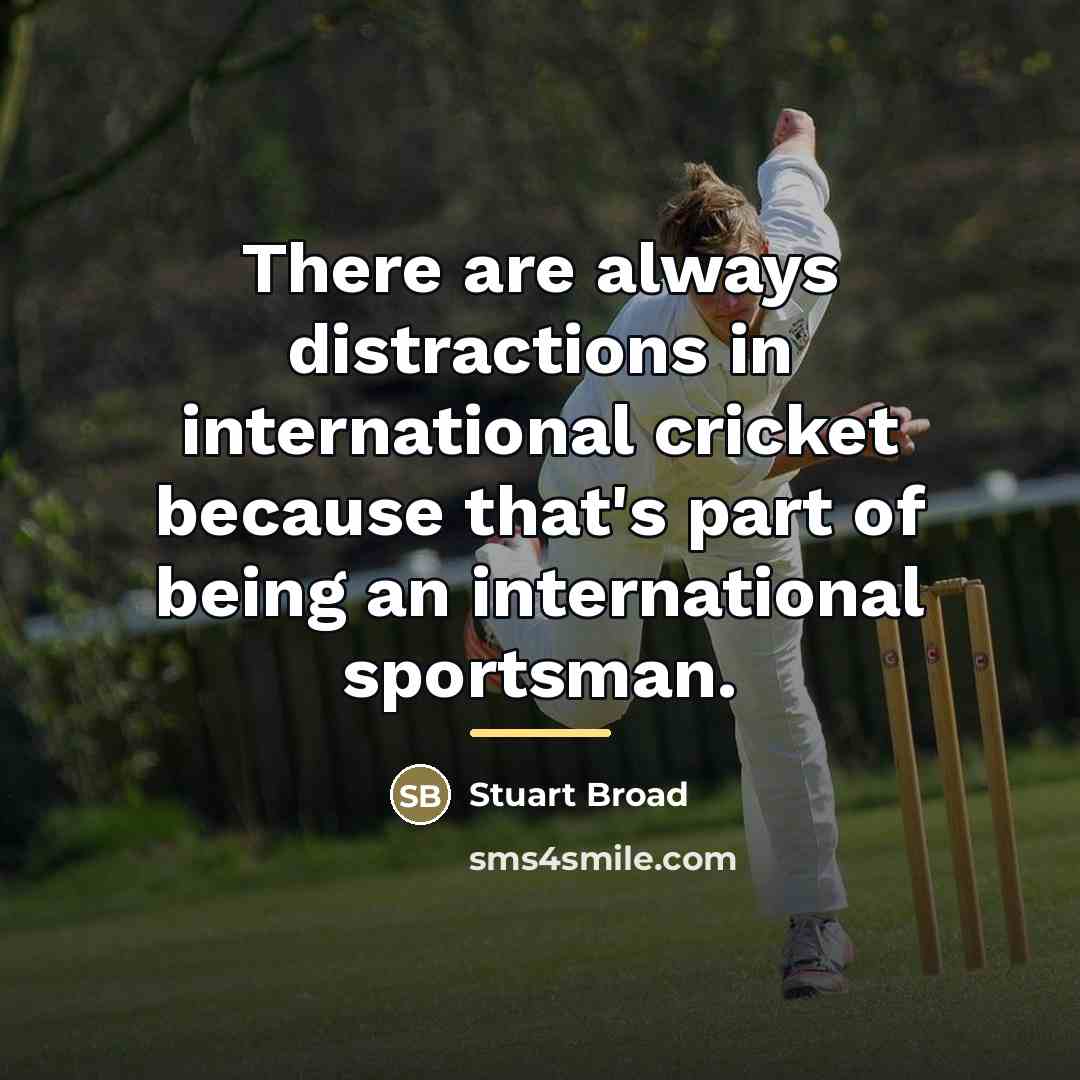 “There are always distractions in international cricket because that's part…” quote by Stuart Broad