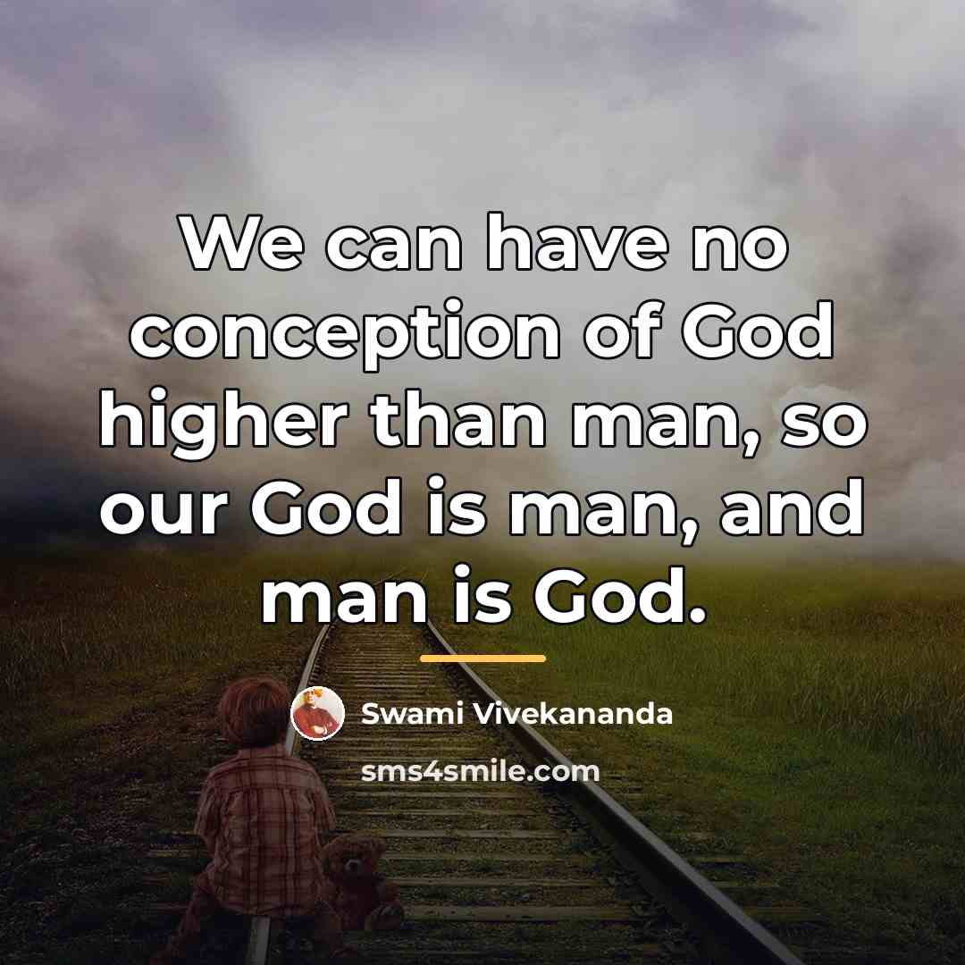 “We can have no conception of God higher than man,…” quote by Swami Vivekananda