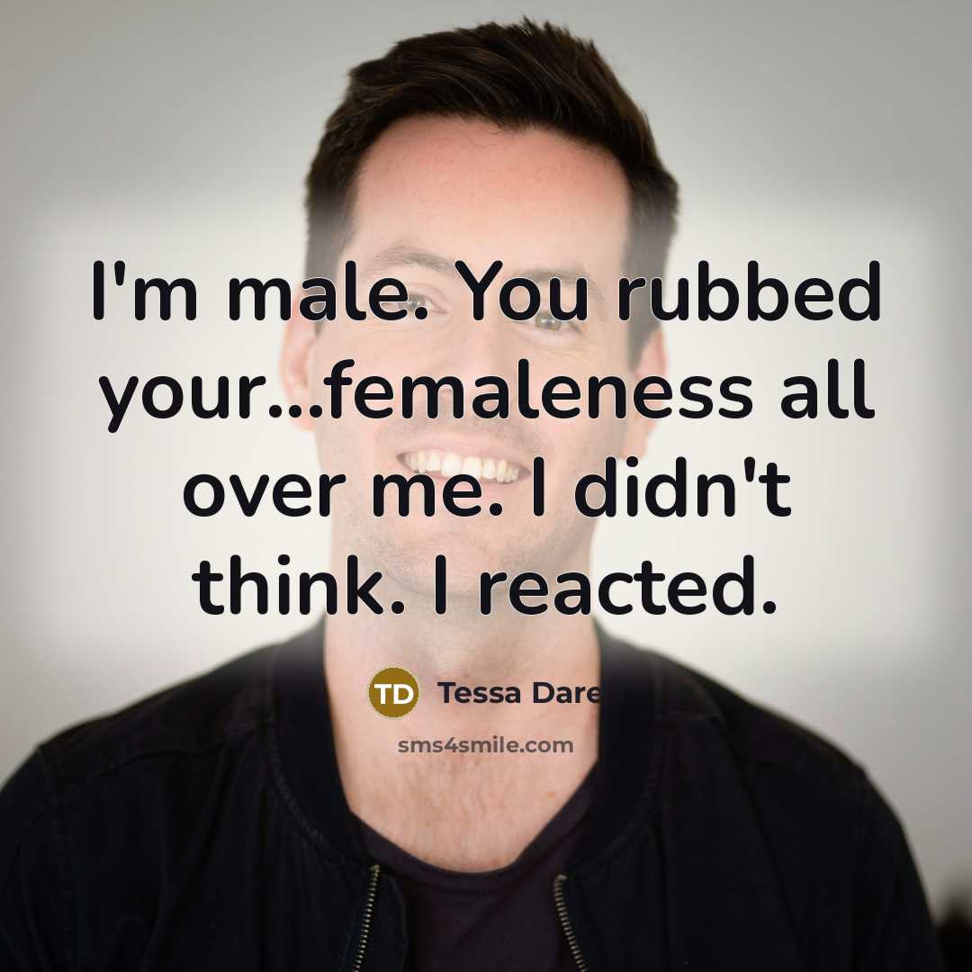 “I'm male. You rubbed your...femaleness all over me. I didn't…” quote by Tessa Dare