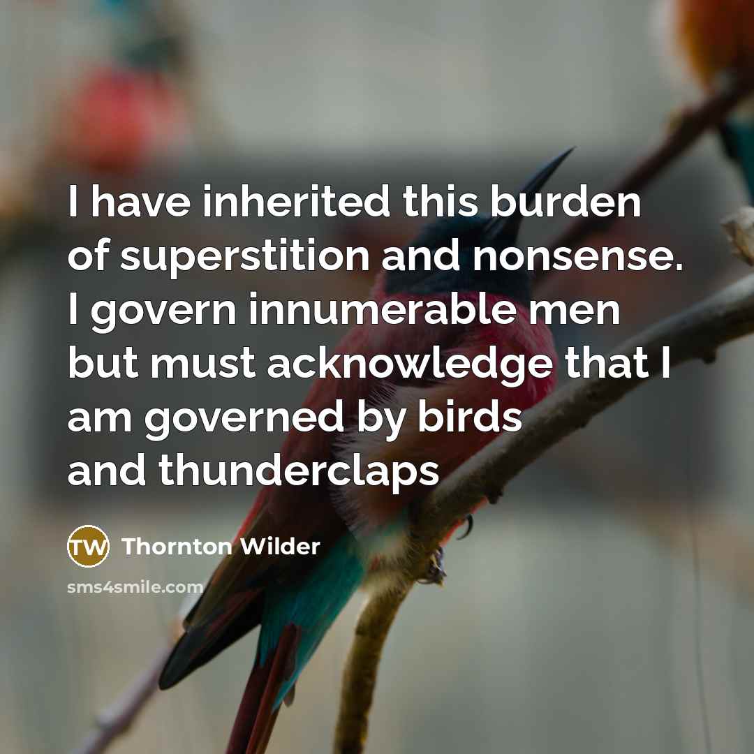 “I have inherited this burden of superstition and nonsense. I…” quote by Thornton Wilder