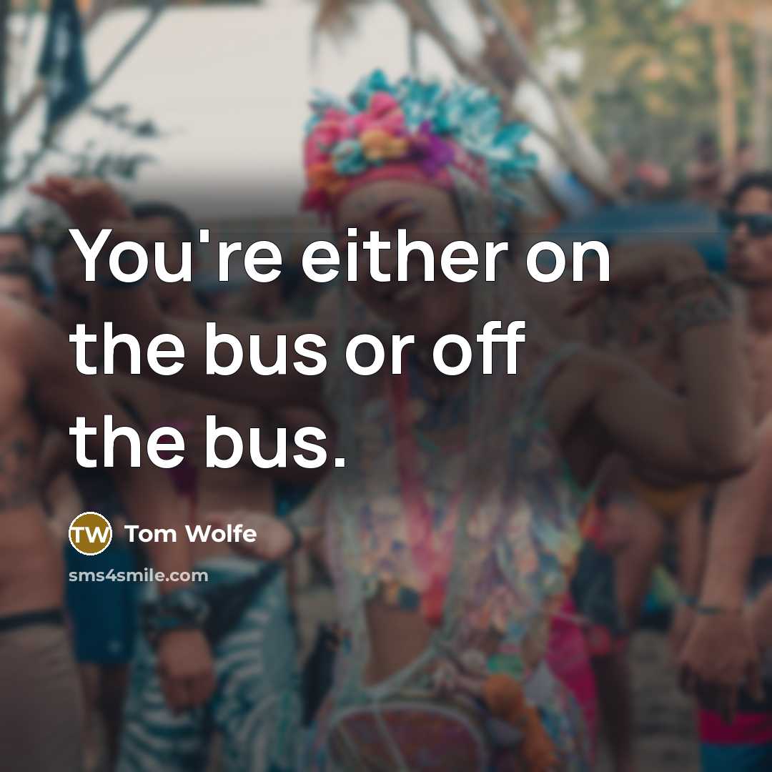 “You're either on the bus or off the bus.…” quote by Tom Wolfe