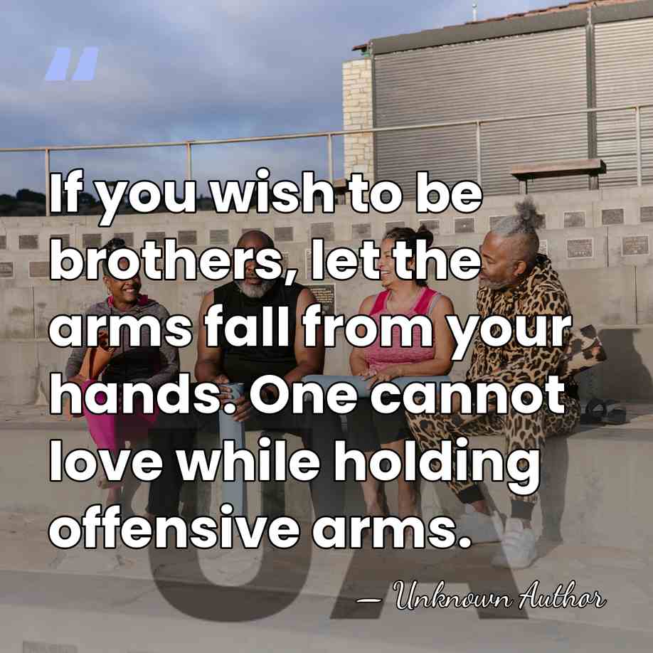 If you wish to be brothers, let the arms fall from your&hellip; - Unknown Author