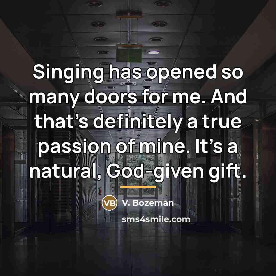 “Singing has opened so many doors for me. And that's…” quote by V. Bozeman