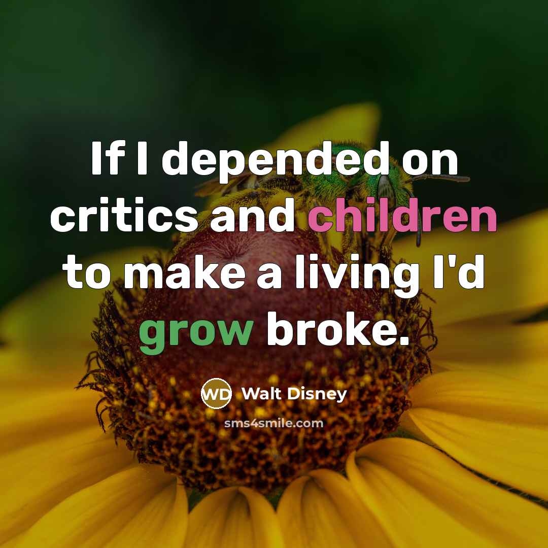 “If I depended on critics and children to make a…” quote by Walt Disney