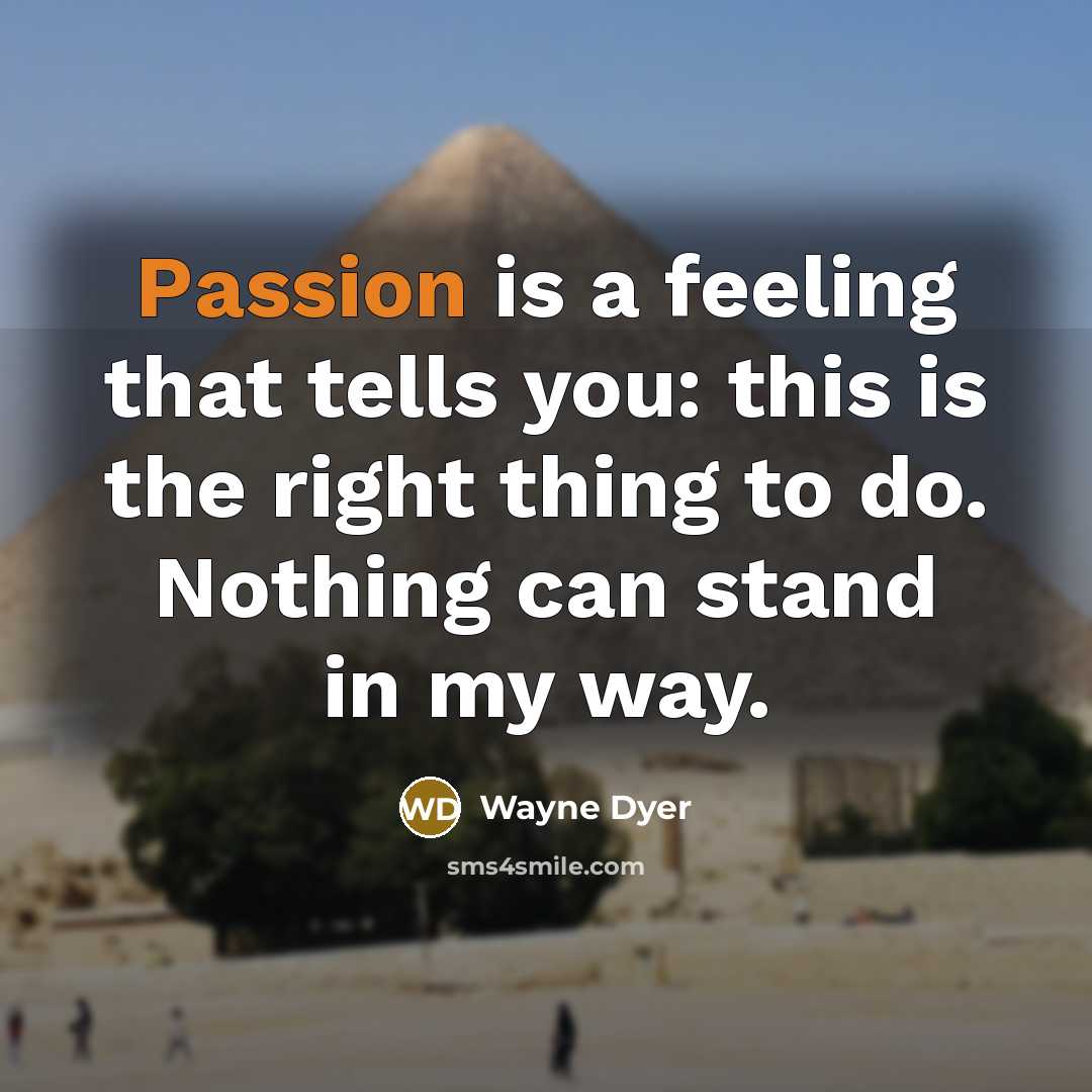 “Passion is a feeling that tells you: this is the…” quote by Wayne Dyer