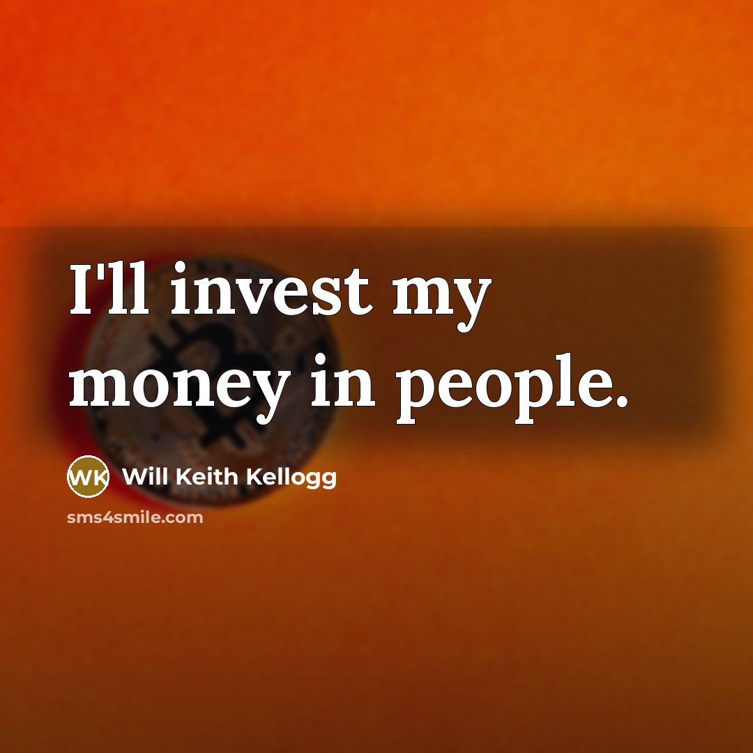“I'll invest my money in people.…” quote by Will Keith Kellogg