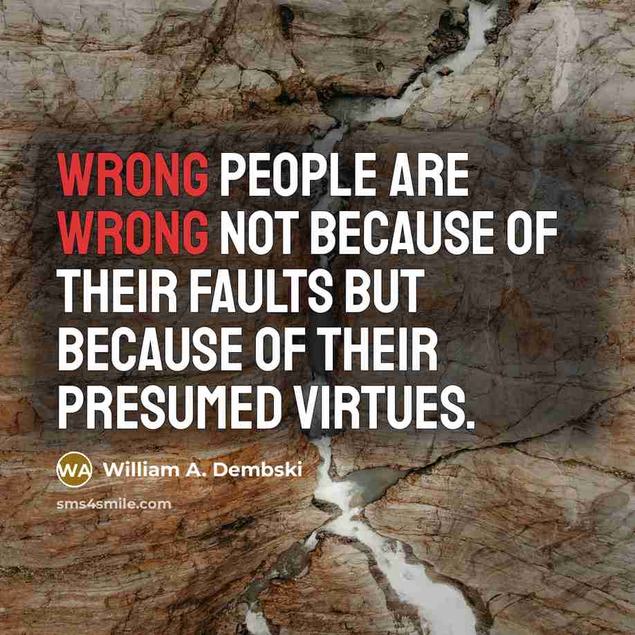 “Wrong people are wrong not because of their faults but…” quote by William A. Dembski